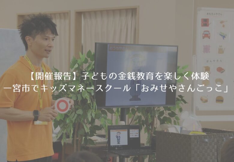 【開催報告】子どもの金銭教育を楽しく体験｜一宮市でキッズマネースクール「おみせやさんごっこ」